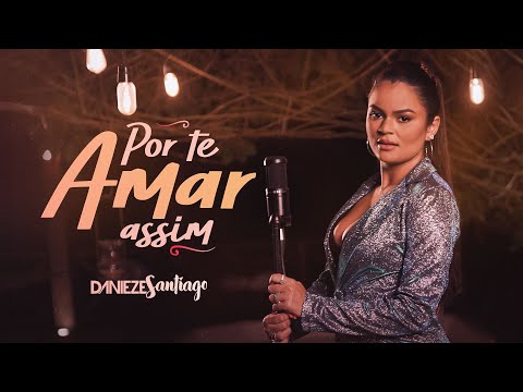 Por Te Amar Assim - Danieze Santiago #Versões