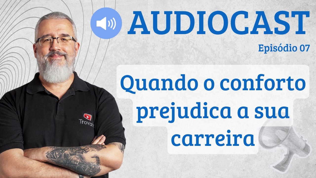 O conforto pode prejudicar sua carreira - Rotina Profissional - [AUDIOCAST]  - 07