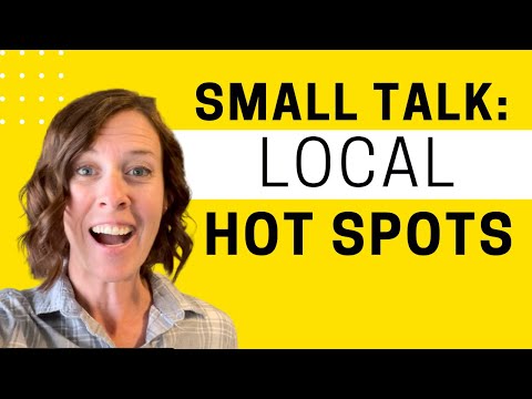 Small Talk Tips: Part 3 LOCAL HOTSPOTS
