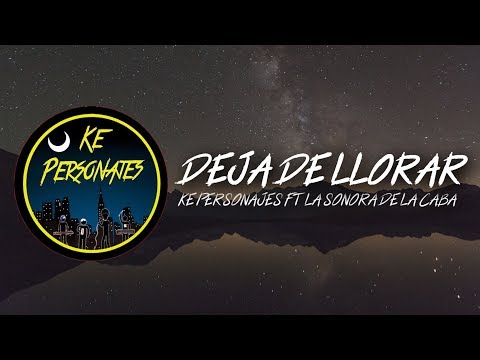 Deja de Llorar (Ft La Sonora de la Caba) - Ke personajes
