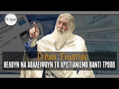 Γέρων Γεώργιος: ΘΕΛΟΥΝ ΝΑ ΑΠΑΛΕΙΨΟΥΝ ΤΟ ΧΡΙΣΤΙΑΝΙΣΜΟ ΠΑΝΤΙ ΤΡΟΠΩ