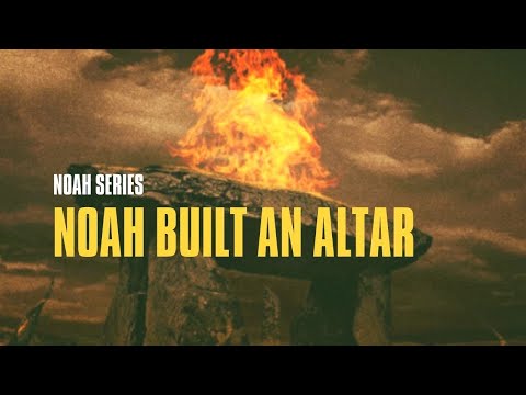 Come Out of the Ark - Series (Part 6) Noah Built an Altar Unto the Lord