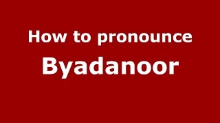 How to pronounce Byadanoor