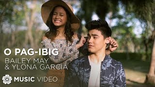 Bailey May and Ylona Garcia - O Pag-ibig (Official Music Video)