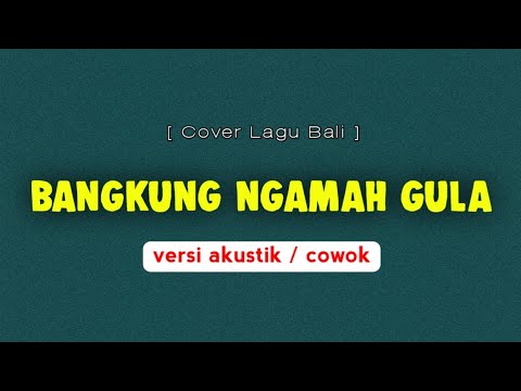 Bangkung Ngamah Gula - Dek Ulik | Versi Cowok | Cover Lirik Lagu Bali Terbaru