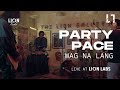 Party Pace Wag Na Lang Live At Lion Labs