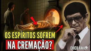 O Espírito Sente Dor Quando o Corpo é Cremado? A Revelação de Chico Xavier