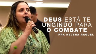 Deus está te ungindo para o combate. | Pastora Helena Raquel - Mensagem