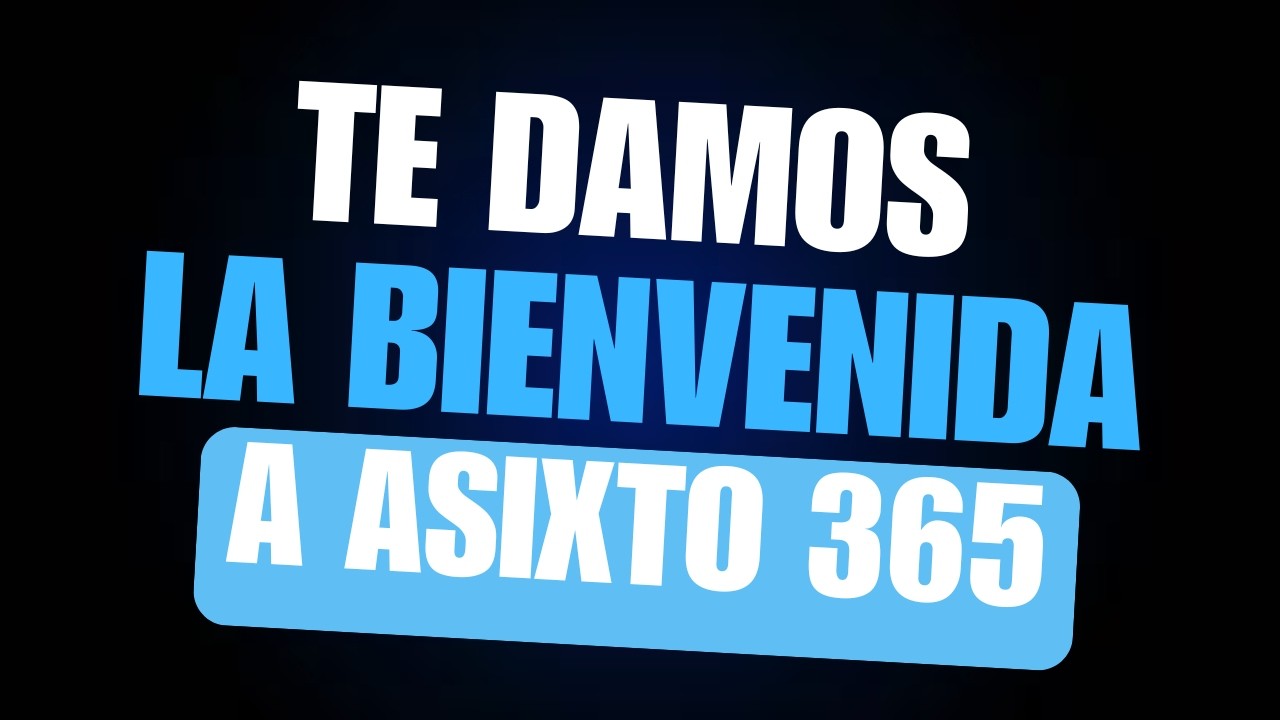 Te damos la bienvenida a Asixto 365