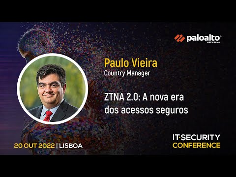 “ZTNA 2.0: a nova era dos acessos seguros” – Paulo Vieira, Palo Alto Networks | IT Security Conference 2022