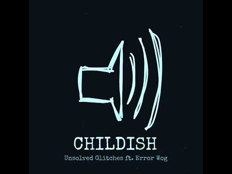 CHILDISH - Unsolved Glitches ft. Error Wog --