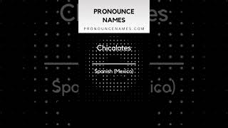 How to pronounce Chicalotes