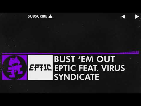 [Dubstep] - Eptic - Bust 'Em Out (feat. Virus Syndicate)