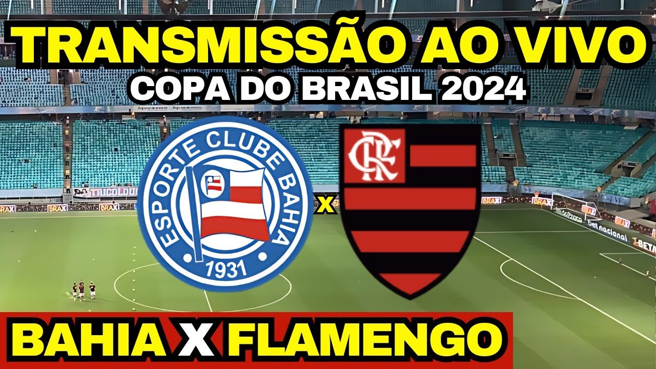 BAHIA X FLAMENGO- TRANSMISSÃO AO VIVO / DIRETO DA ARENA FONTE NOVA / QUARTAS DA COPA DO BRASIL 2024