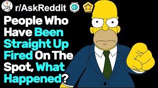 People Who've Been Straight Up Fired, What Happened (r/AskReddit)