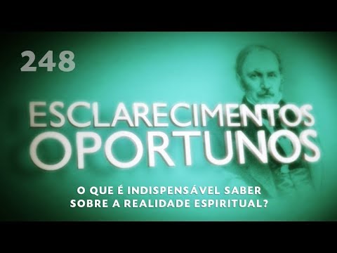 Esclarecimentos Oportunos 248 - O que é indispensável saber sobre a realidade espiritual?