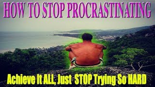 HOW TO STOP PROCRASTINATING ** Achieve It All, Just STOP Trying So Hard**