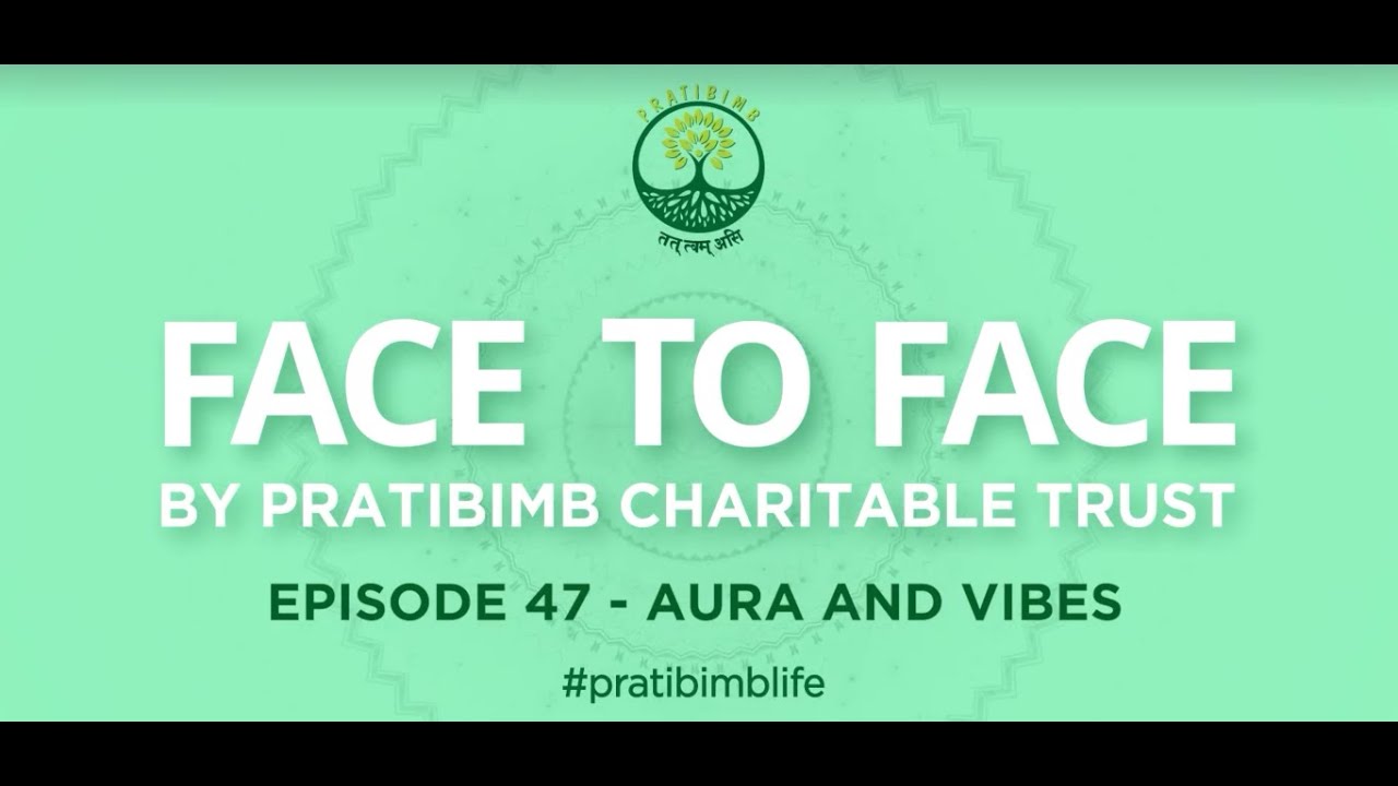 Title: Episode 47 - Aura and Vibes  - Face to Face by Pratibimb Charitable Trust #pratibimblife