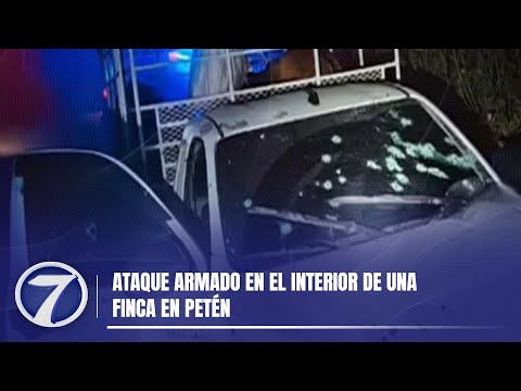 Ataque armado en el interior de una finca en Petén
