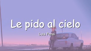 Luis Fonsi - Le Pido Al Cielo (Letra/Lyrics) ✨