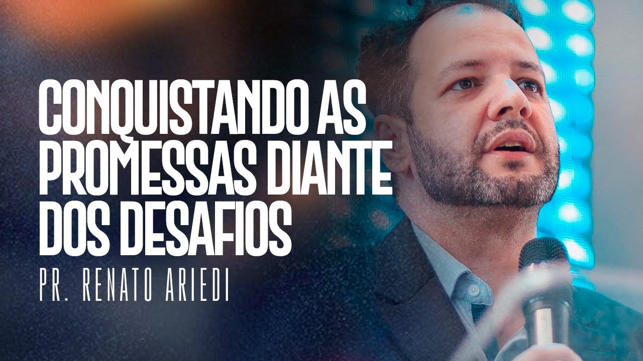 CONQUISTANDO AS PROMESSAS DIANTE DOS DESAFIOS I Pr. Renato Ariedi