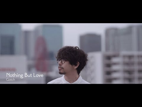 Gotch  - Nothing But Love - Music Video
