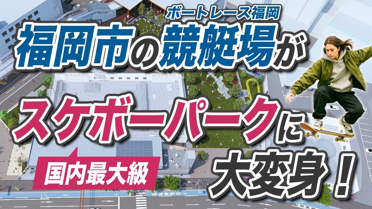 福岡市の競艇場が国内最大級スケボーパークに再開発！国際大会の開催、オリンピック監督の監修などかなり本気です。