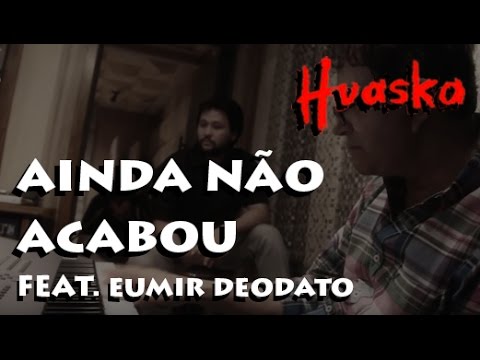 Huaska - Ainda Não Acabou (feat. Eumir Deodato)