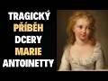 Dcera Marie Antoinetty Její Tragický životní Příběh