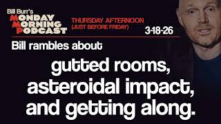 Rooms, Asteroids, Getting Along | Thursday Afternoon Monday Morning Podcast 3-19-26 | Bill Burr