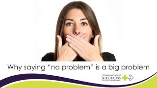 Why saying no problem is a big problem
