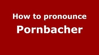How to pronounce Pornbacher