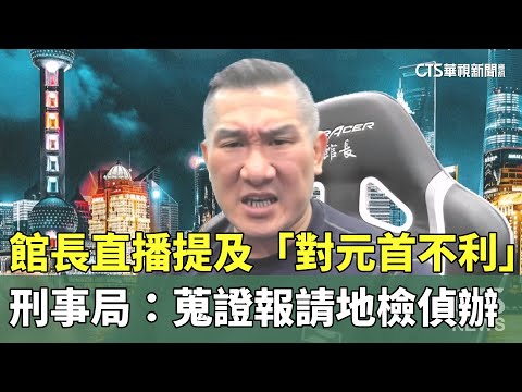 館長直播提及「對元首不利」　刑事局：蒐證報請地檢偵辦