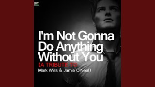 I&#39;m Not Gonna Do Anything Without You (A Tribute to Mark Willis and Jamie O&#39;neal)