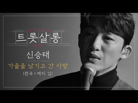 신승태 가을을 남기고 간 사랑(원곡 : 패티 김)♪ 노래 속 주인공이 되어 눈물짓게 하는 감성장인 신승태 표 ’애절 보이스’ l 트롯살롱 l EP17