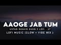 Aaoge Jab Tum : Ustad Rashid Khan ( Slow + Vibe Mix )| Jab We Met | Soulful Lofi | Lofi-17