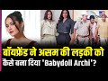 Archita Phukan यानी Babydoll Archi के साथ क्या हुआ बॉयफ्�