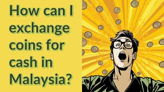 How can I exchange coins for cash in Malaysia?