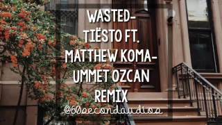 Wasted - Tiesto ft. Matthew Koma (Ummet Ozcan Remix)