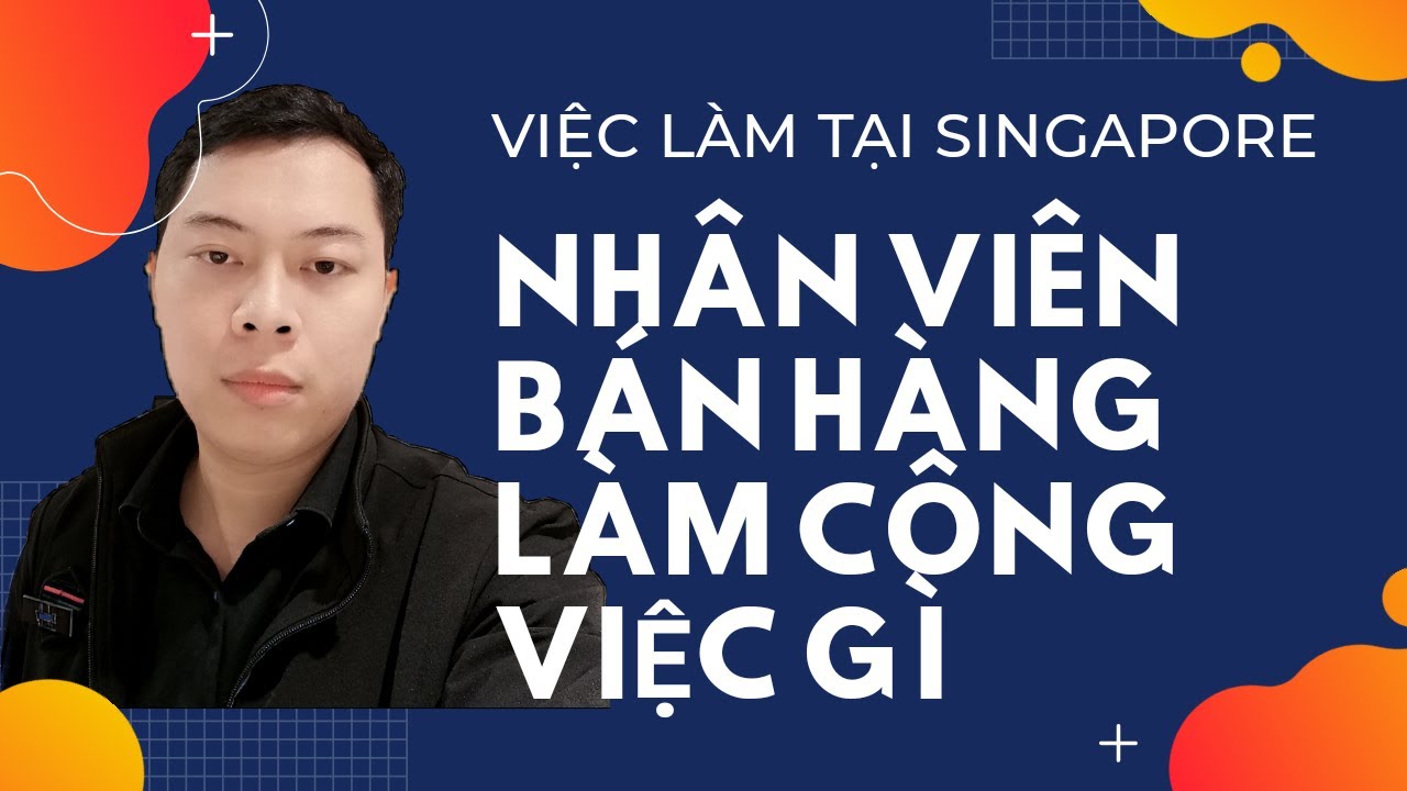 Video nhân viên bán hàng tại Singapore làm những công việc gì