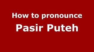 How to pronounce Pasir Puteh