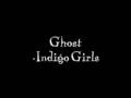 Ghost by Indigo Girls Ghost by Indigo Girls
