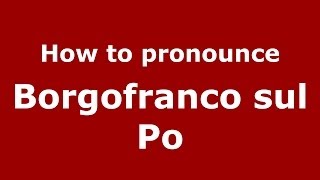 How to pronounce Borgofranco Sul Po