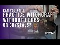Can You Still Practice Witchcraft Without Herbs Or Crystals