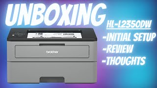 Brother HL- L2350DW Laser Printer Unboxing + Basic Setup and Initial Review / Demonstration