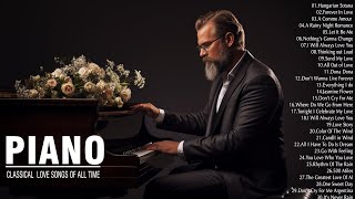 The Best Of Piano: The Most Beautiful Classical Piano Love Songs Of All Time - Famous Piano Pieces