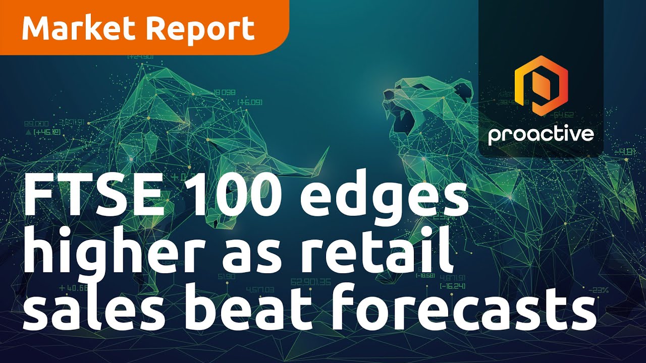 FTSE 100 edges higher as retail sales beat forecasts - Market Report