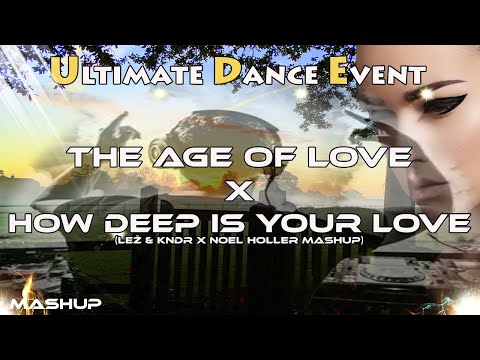 Mashup ♫ The Age Of Love x How Deep Is Your Love (LEŽ & KNDR X Noel Holler Mashup)