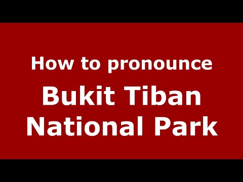 How do you say Bukit Tiban National Park in Malaysia (Malay)? - Pronounce Names