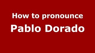 How to pronounce Pablo Dorado